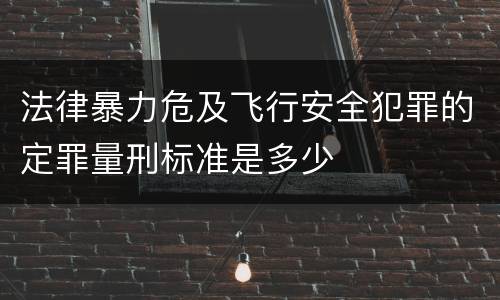 法律暴力危及飞行安全犯罪的定罪量刑标准是多少