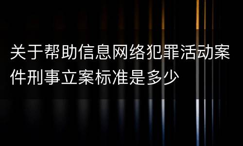 关于帮助信息网络犯罪活动案件刑事立案标准是多少