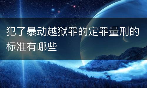 犯了暴动越狱罪的定罪量刑的标准有哪些