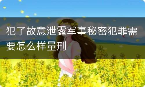 犯了故意泄露军事秘密犯罪需要怎么样量刑