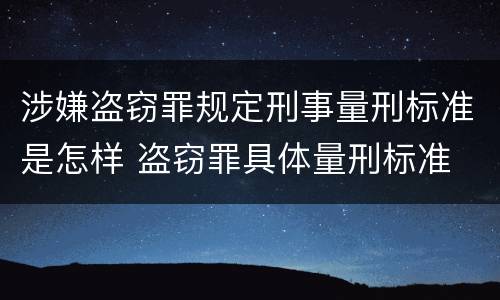 涉嫌盗窃罪规定刑事量刑标准是怎样 盗窃罪具体量刑标准