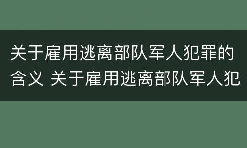 关于雇用逃离部队军人犯罪的含义 关于雇用逃离部队军人犯罪的含义是