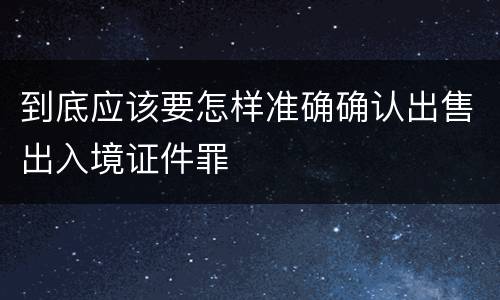 到底应该要怎样准确确认出售出入境证件罪