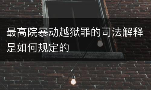 最高院暴动越狱罪的司法解释是如何规定的