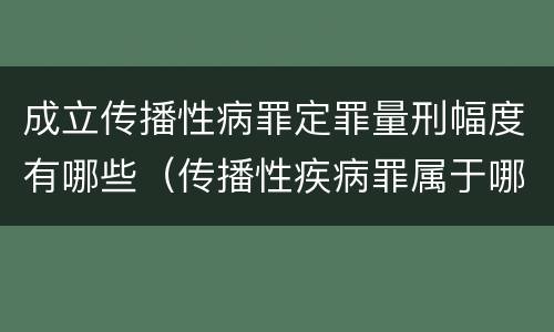 成立传播性病罪定罪量刑幅度有哪些（传播性疾病罪属于哪类罪）