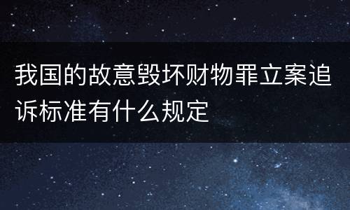 我国的故意毁坏财物罪立案追诉标准有什么规定