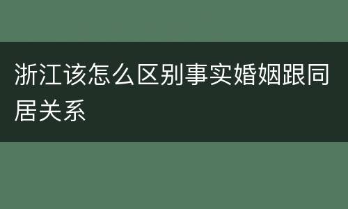浙江该怎么区别事实婚姻跟同居关系