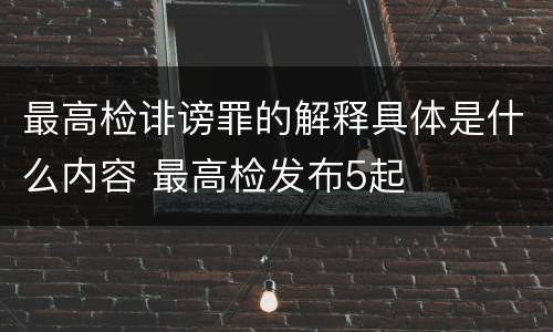 最高检诽谤罪的解释具体是什么内容 最高检发布5起