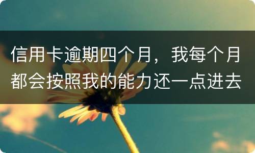 信用卡逾期四个月，我每个月都会按照我的能力还一点进去，会被起诉么