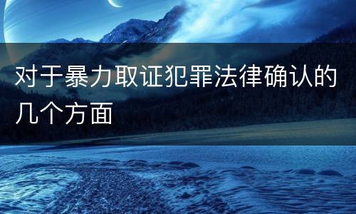 对于暴力取证犯罪法律确认的几个方面