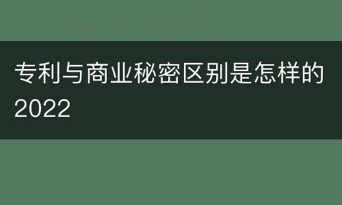 专利与商业秘密区别是怎样的2022