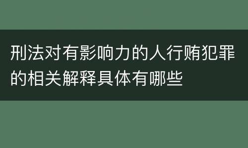 刑法对有影响力的人行贿犯罪的相关解释具体有哪些