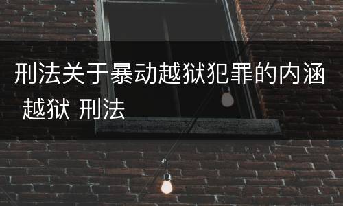刑法关于暴动越狱犯罪的内涵 越狱 刑法