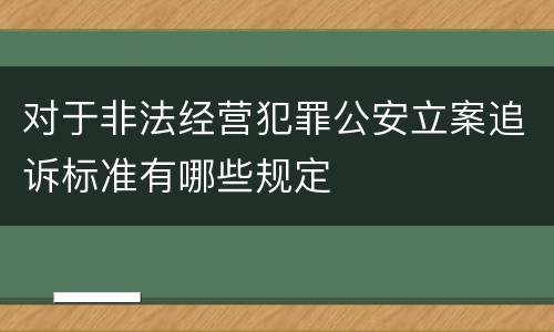 对于非法经营犯罪公安立案追诉标准有哪些规定