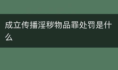 成立传播淫秽物品罪处罚是什么