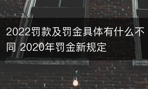 2022罚款及罚金具体有什么不同 2020年罚金新规定