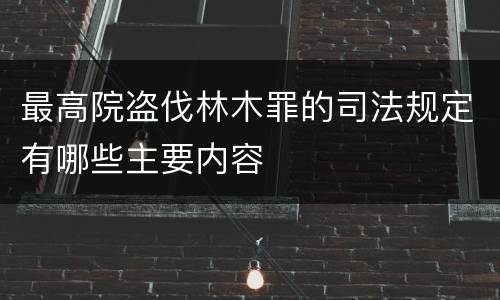 最高院盗伐林木罪的司法规定有哪些主要内容