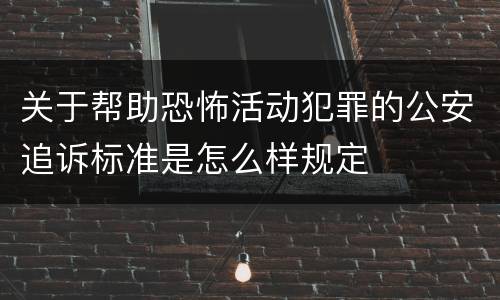 关于帮助恐怖活动犯罪的公安追诉标准是怎么样规定