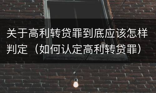 关于高利转贷罪到底应该怎样判定（如何认定高利转贷罪）