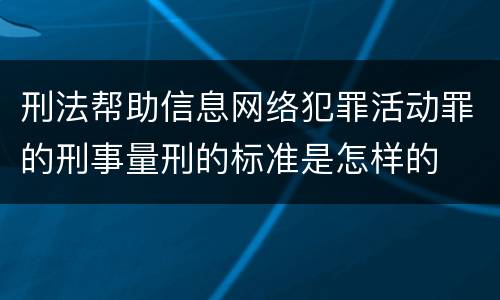 刑法帮助信息网络犯罪活动罪的刑事量刑的标准是怎样的