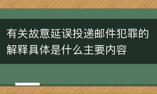 有关故意延误投递邮件犯罪的解释具体是什么主要内容