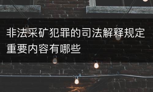 非法采矿犯罪的司法解释规定重要内容有哪些