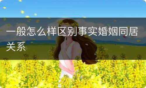 一般怎么样区别事实婚姻同居关系