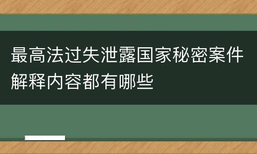 最高法过失泄露国家秘密案件解释内容都有哪些