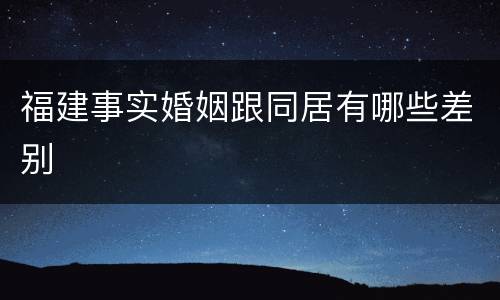 福建事实婚姻跟同居有哪些差别