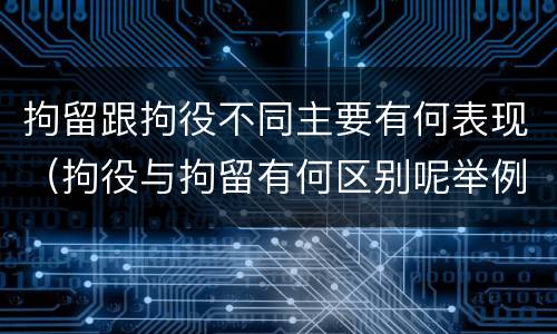 拘留跟拘役不同主要有何表现（拘役与拘留有何区别呢举例说明）