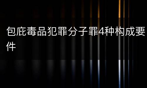 包庇毒品犯罪分子罪4种构成要件