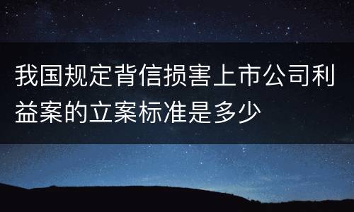 我国规定背信损害上市公司利益案的立案标准是多少