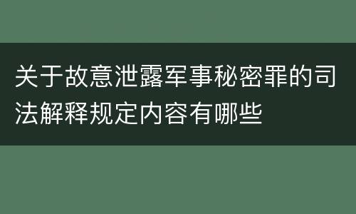 关于故意泄露军事秘密罪的司法解释规定内容有哪些