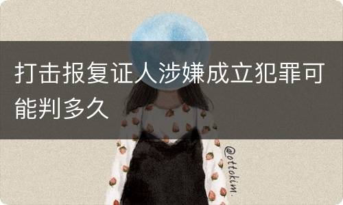 打击报复证人涉嫌成立犯罪可能判多久
