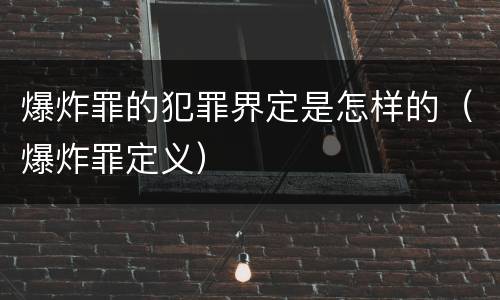 爆炸罪的犯罪界定是怎样的（爆炸罪定义）