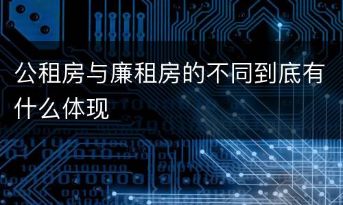 公租房与廉租房的不同到底有什么体现