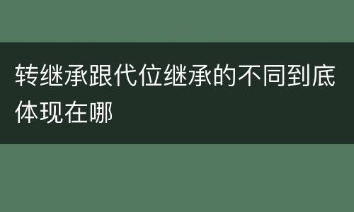 转继承跟代位继承的不同到底体现在哪