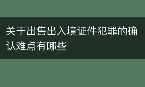 关于出售出入境证件犯罪的确认难点有哪些