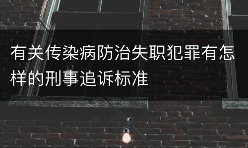 有关传染病防治失职犯罪有怎样的刑事追诉标准