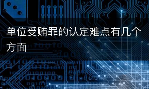 单位受贿罪的认定难点有几个方面