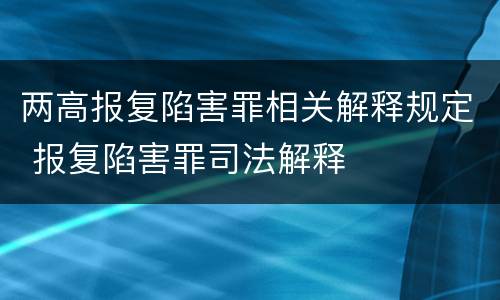 两高报复陷害罪相关解释规定 报复陷害罪司法解释