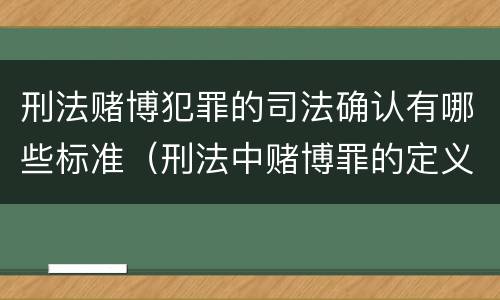 刑法赌博犯罪的司法确认有哪些标准（刑法中赌博罪的定义）