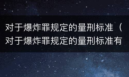 对于爆炸罪规定的量刑标准（对于爆炸罪规定的量刑标准有哪些）