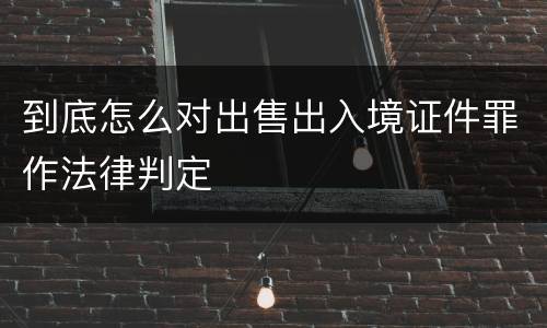 到底怎么对出售出入境证件罪作法律判定