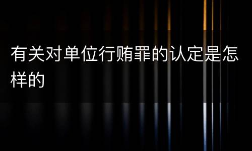 有关对单位行贿罪的认定是怎样的