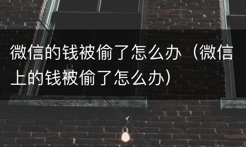 微信的钱被偷了怎么办（微信上的钱被偷了怎么办）