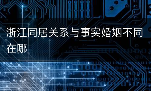 浙江同居关系与事实婚姻不同在哪