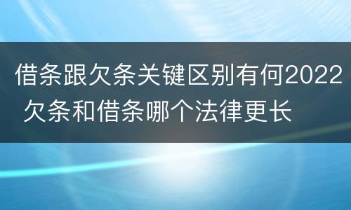借条跟欠条关键区别有何2022 欠条和借条哪个法律更长