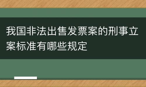 我国非法出售发票案的刑事立案标准有哪些规定