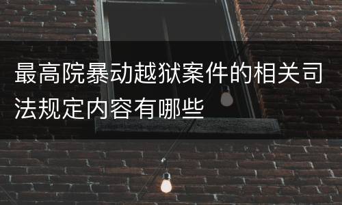 最高院暴动越狱案件的相关司法规定内容有哪些